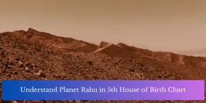 Understand Planet Rahu in 5th House of Birth Chart